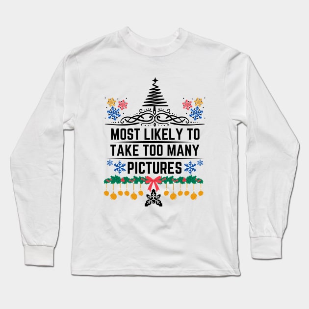 Most Likely to Take Too Many Pictures - Funny Christmas Matching Family Saying - Gift Idea for Someone's Love for Documenting Moments During the Festive Season Long Sleeve T-Shirt by KAVA-X